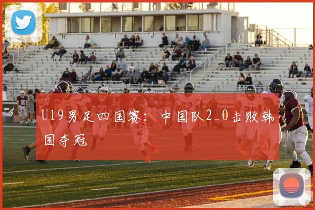 U19男足四国赛：中国队2_0击败韩国夺冠