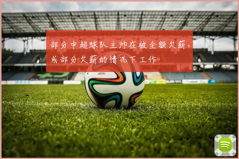 部分中超球队主帅在被全额欠薪，或部分欠薪的情况下工作