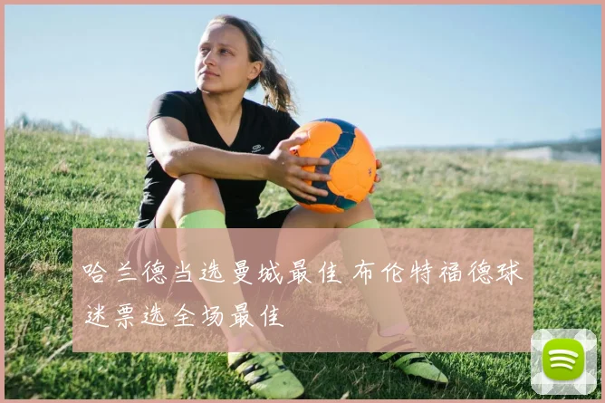 哈兰德当选曼城最佳 布伦特福德球迷票选全场最佳