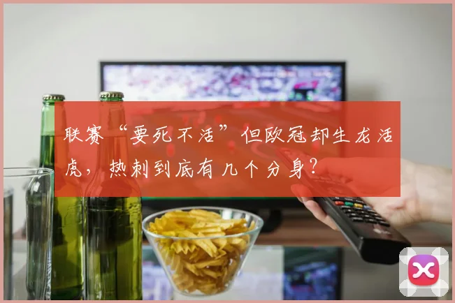 联赛“要死不活”但欧冠却生龙活虎，热刺到底有几个分身？
