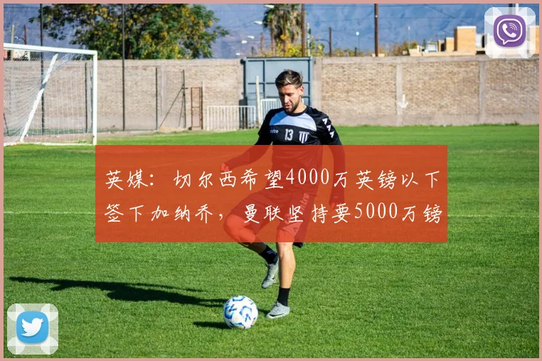 英媒：切尔西希望4000万英镑以下签下加纳乔，曼联坚持要5000万镑