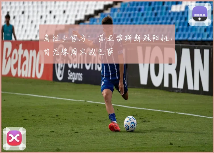 乌拉圭官方：苏亚雷斯新冠阳性，将无缘周末战巴萨
