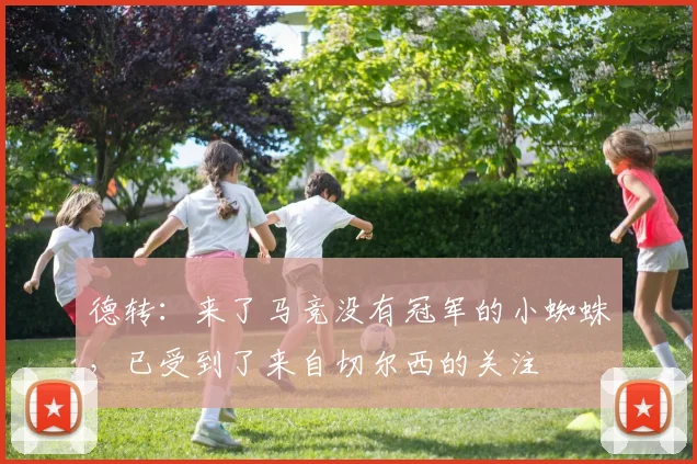 德转：来了马竞没有冠军的小蜘蛛，已受到了来自切尔西的关注